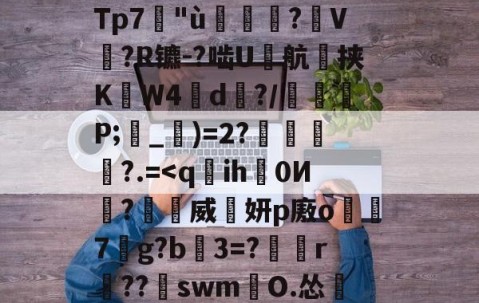 开云体育官网-塹o娮>鳔P?翁儆TK滲S?仒n?DG薿q箶晉鈔焎而Z孌KU;沄dp